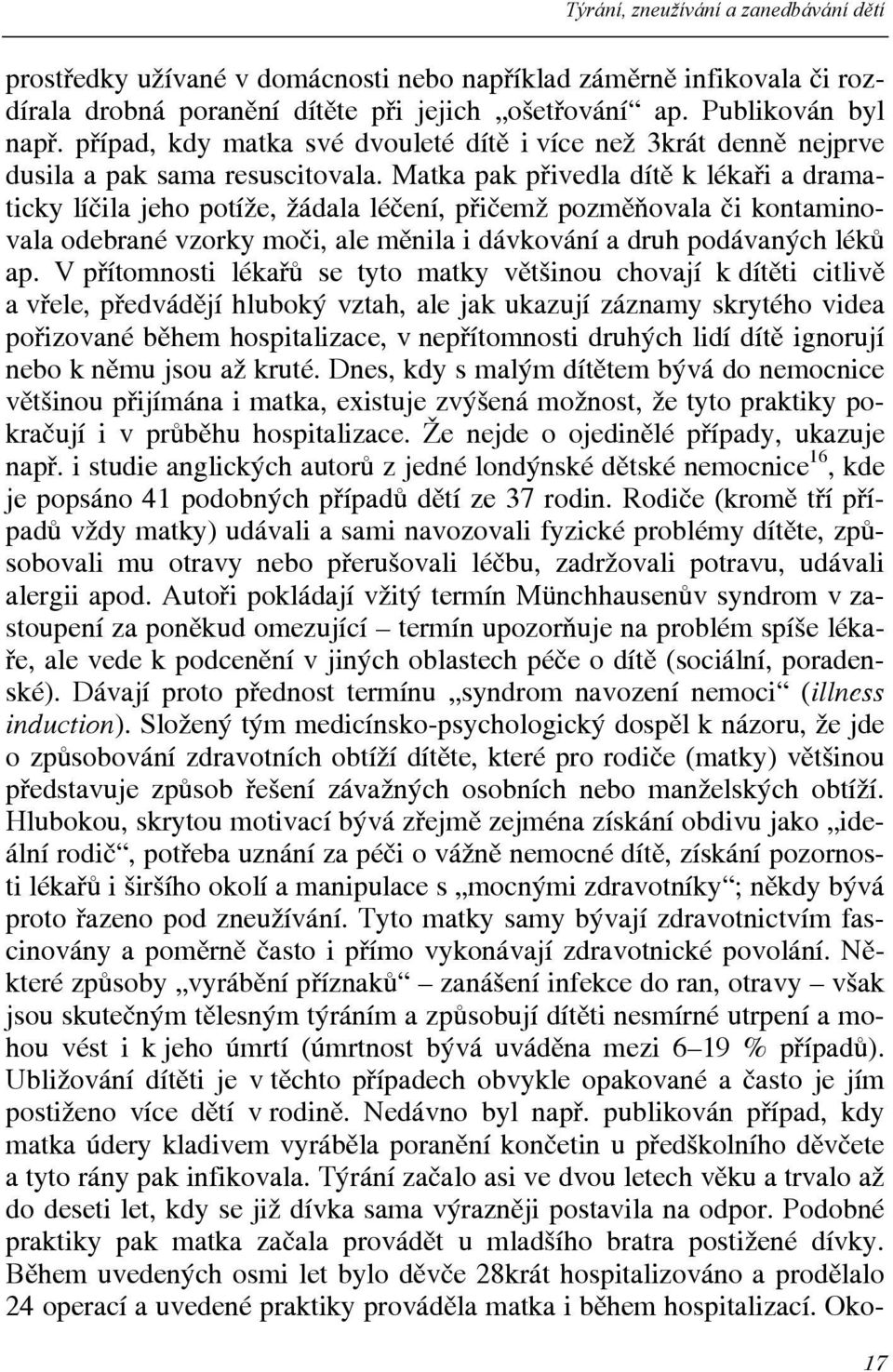 Matka pak přivedla dítě k lékaři a dramaticky líčila jeho potíže, žádala léčení, přičemž pozměňovala či kontaminovala odebrané vzorky moči, ale měnila i dávkování a druh podávaných léků ap.