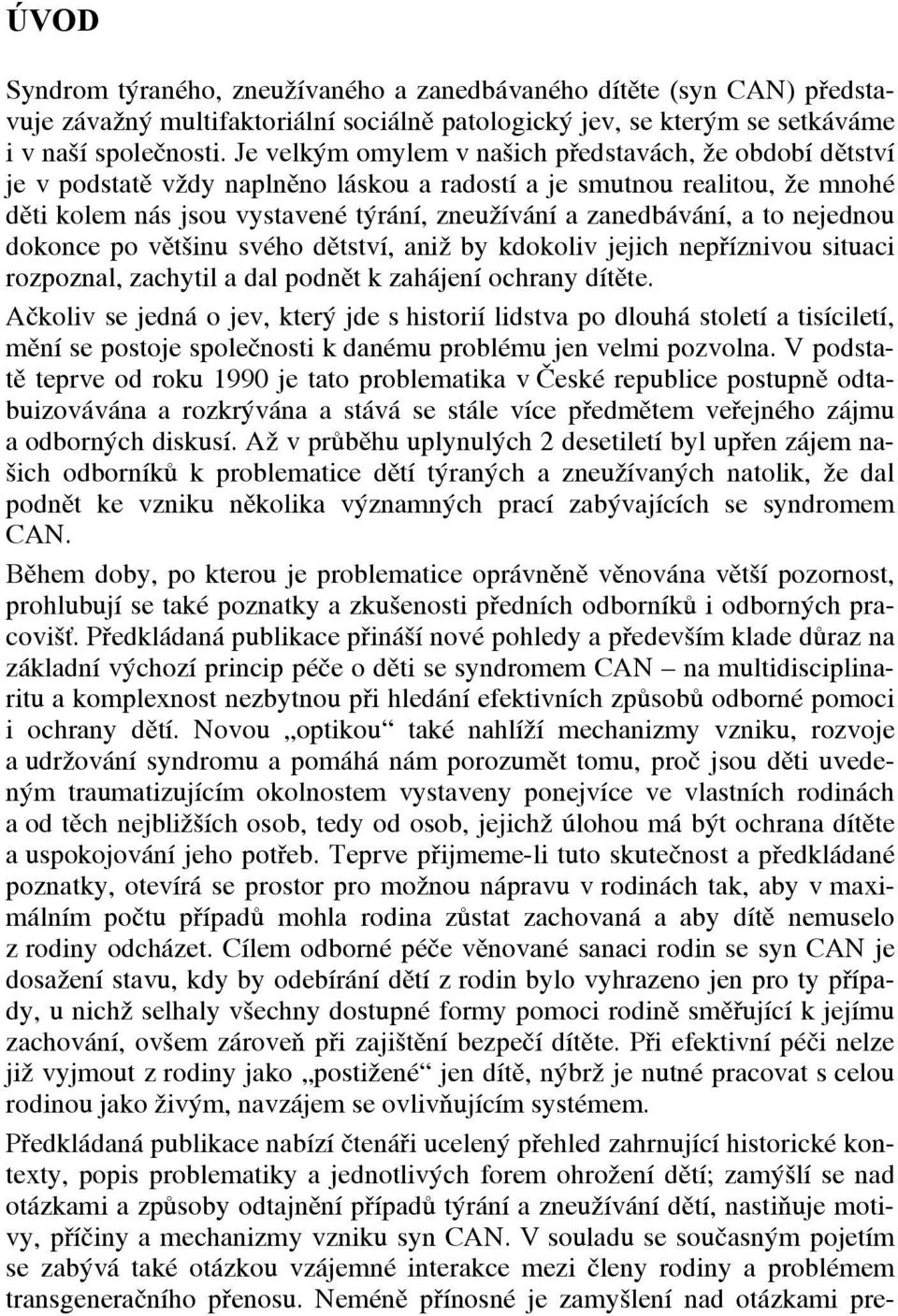 to nejednou dokonce po většinu svého dětství, aniž by kdokoliv jejich nepříznivou situaci rozpoznal, zachytil a dal podnět k zahájení ochrany dítěte.