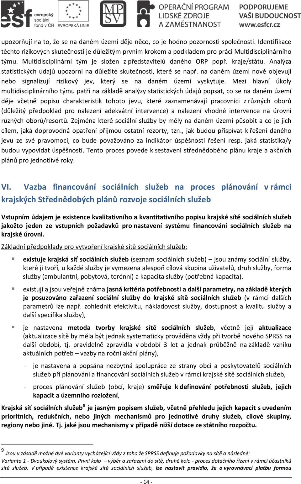 Analýza statistických údajů upozorní na důležité skutečnosti, které se např. na daném území nově objevují nebo signalizují rizikový jev, který se na daném území vyskytuje.