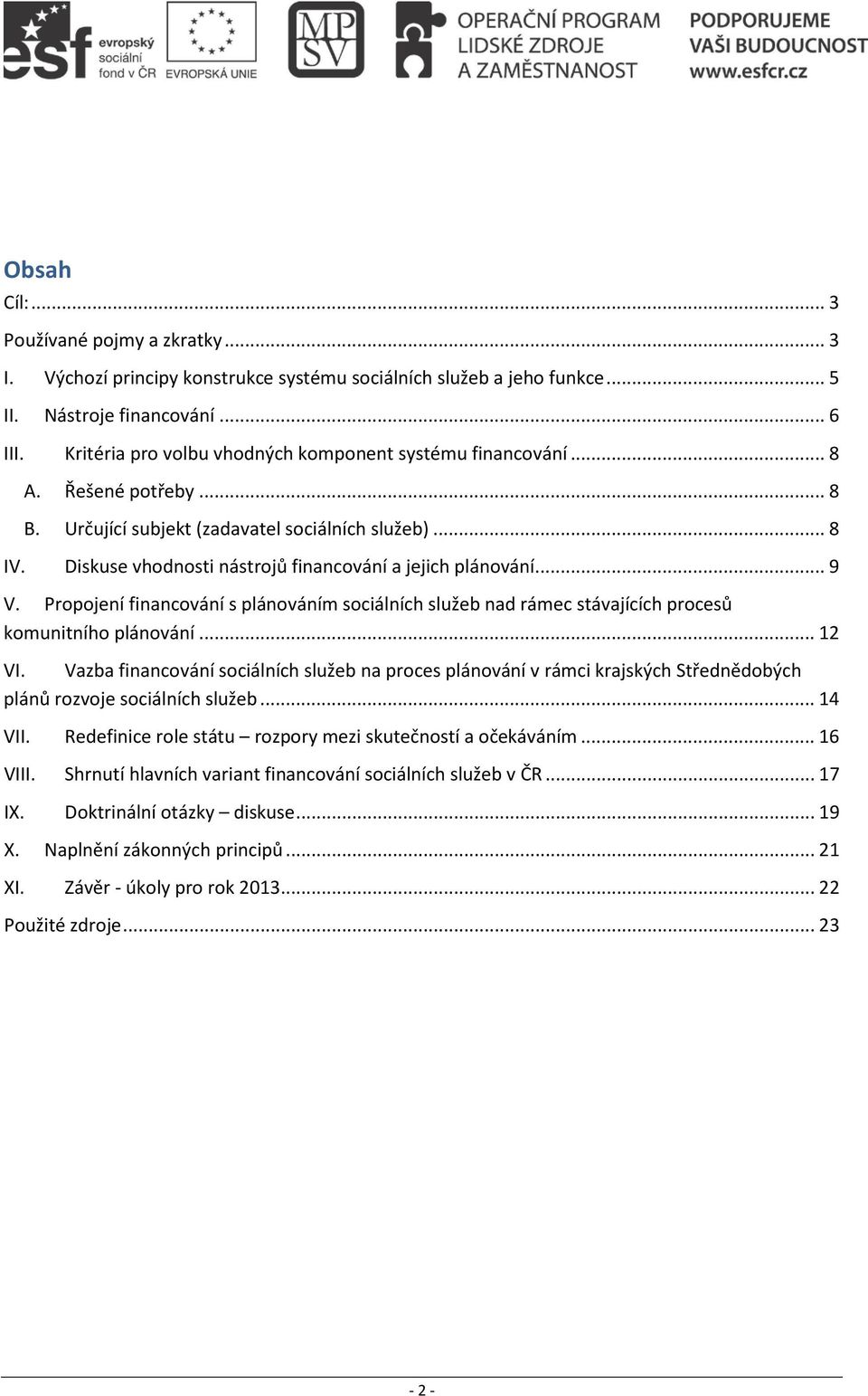 Diskuse vhodnosti nástrojů financování a jejich plánování... 9 V. Propojení financování s plánováním sociálních služeb nad rámec stávajících procesů komunitního plánování... 12 VI.