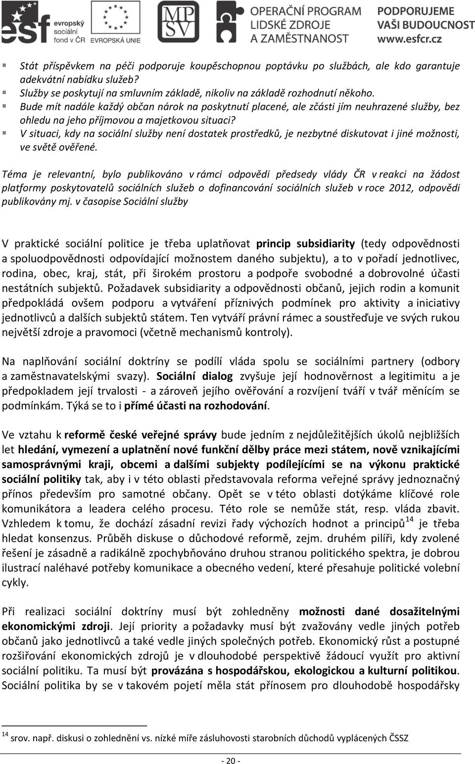 V situaci, kdy na sociální služby není dostatek prostředků, je nezbytné diskutovat i jiné možnosti, ve světě ověřené.