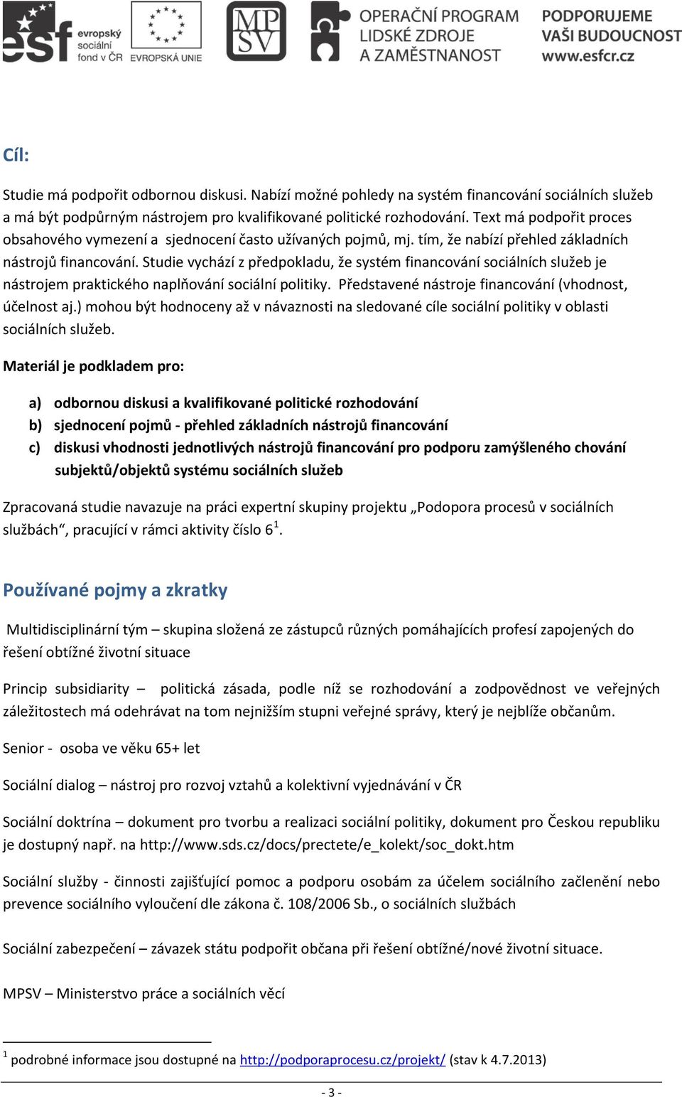 Studie vychází z předpokladu, že systém financování sociálních služeb je nástrojem praktického naplňování sociální politiky. Představené nástroje financování (vhodnost, účelnost aj.