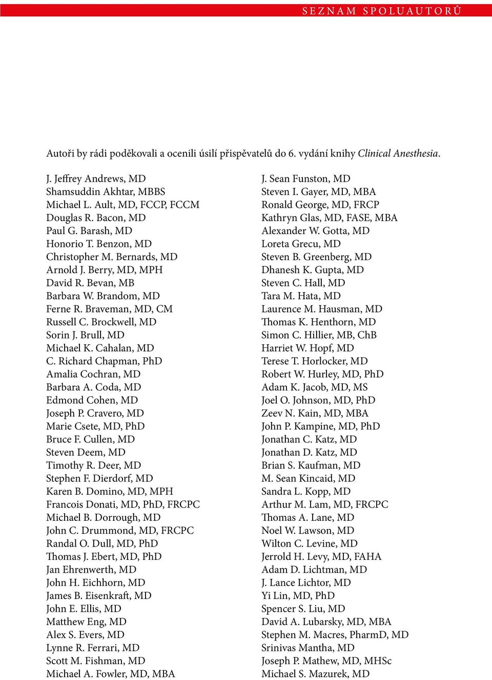 Braveman, MD, CM Russell C. Brockwell, MD Sorin J. Brull, MD Michael K. Cahalan, MD C. Richard Chapman, PhD Amalia Cochran, MD Barbara A. Coda, MD Edmond Cohen, MD Joseph P.
