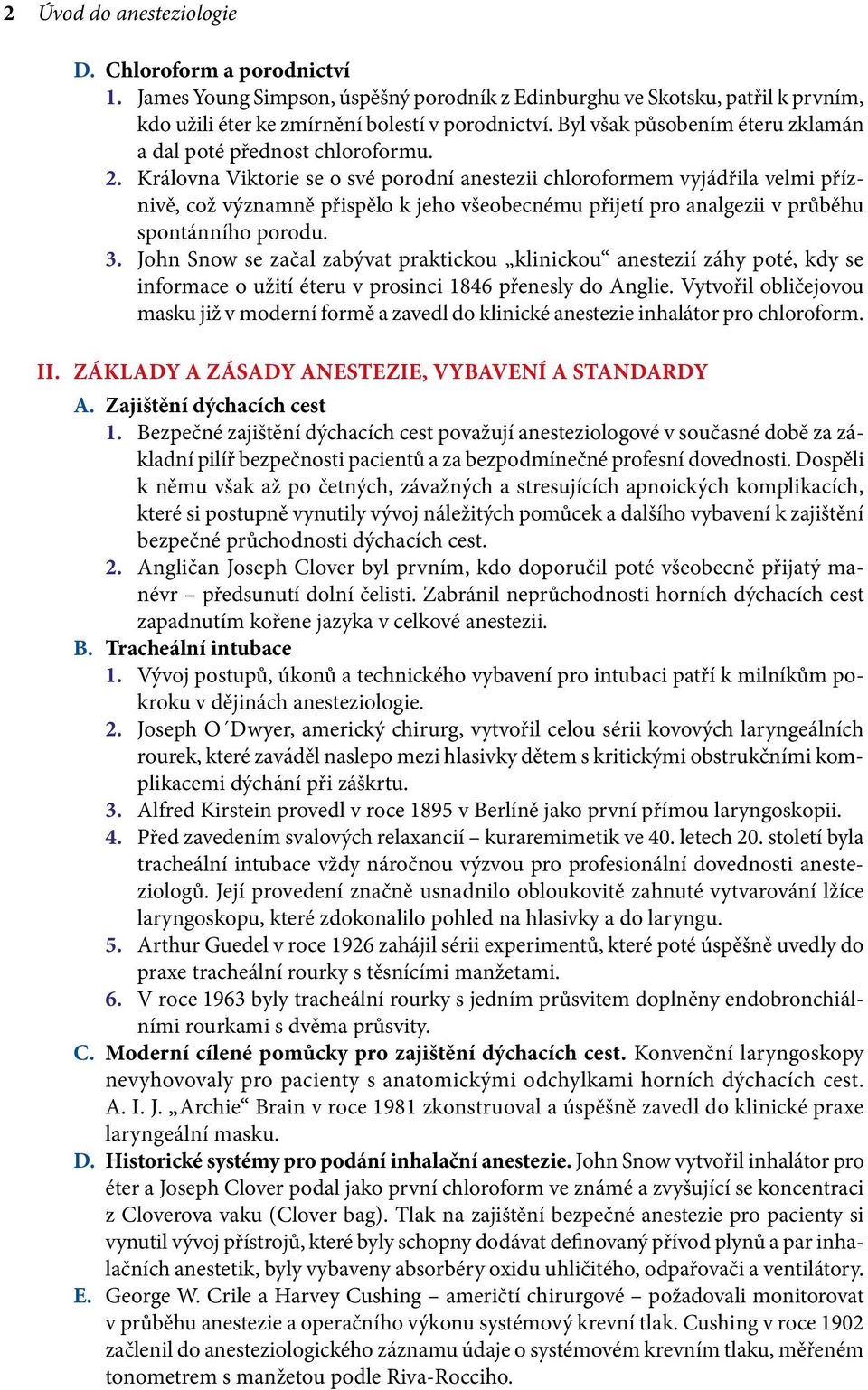 Královna Viktorie se o své porodní anestezii chloroformem vyjádřila velmi příznivě, což významně přispělo k jeho všeobecnému přijetí pro analgezii v průběhu spontánního porodu. 3.