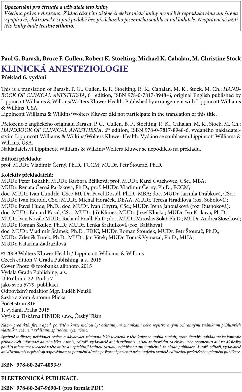 Neoprávněné užití této knihy bude trestně stíháno. Paul G. Barash, Bruce F. Cullen, Robert K. Stoelting, Michael K. Cahalan, M. Christine Stock KLINICKÁ ANESTEZIOLOGIE Překlad 6.