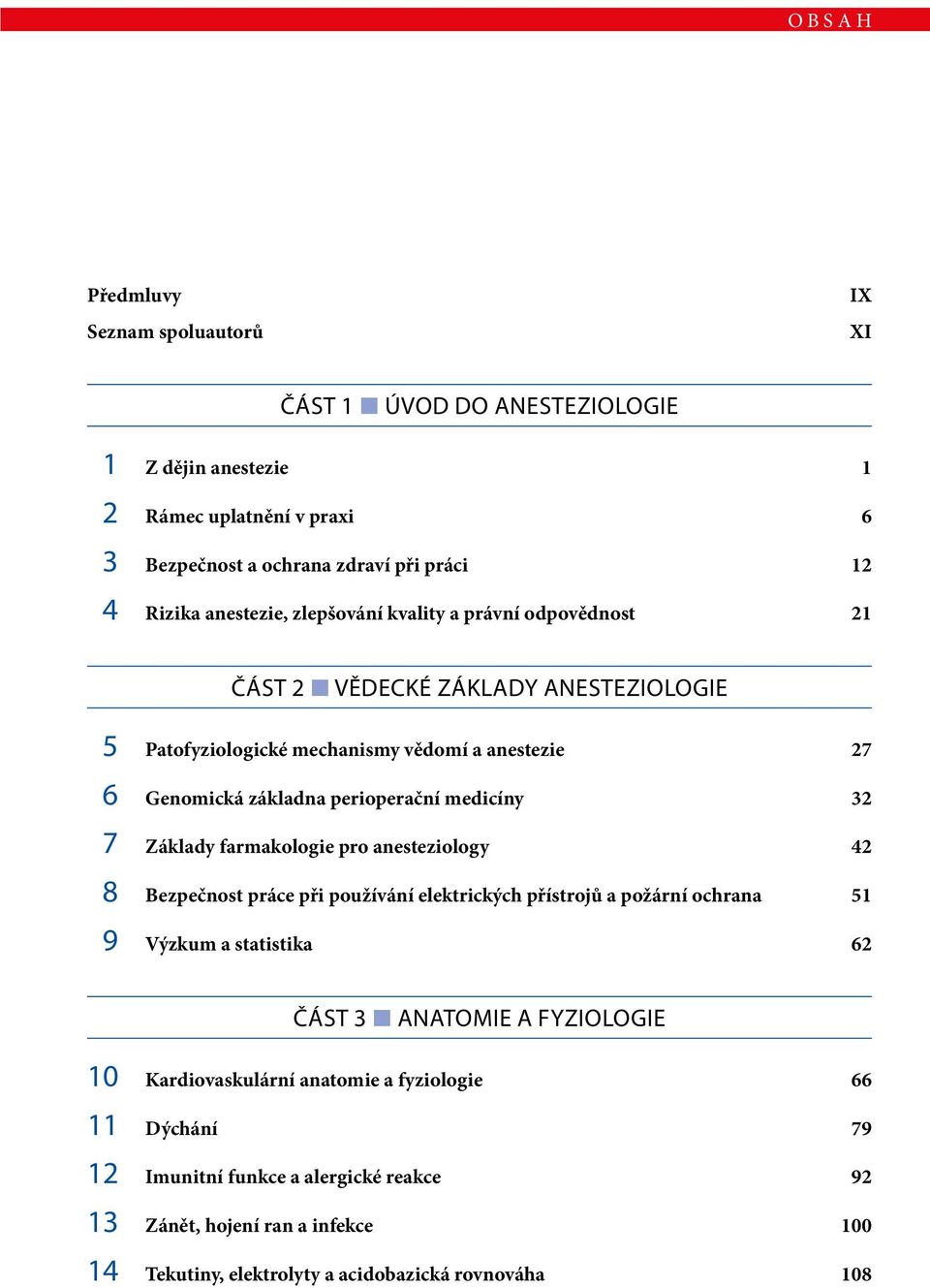 medicíny 32 7 Základy farmakologie pro anesteziology 42 8 Bezpečnost práce při používání elektrických přístrojů a požární ochrana 51 9 Výzkum a statistika 62 Část 3 Anatomie a