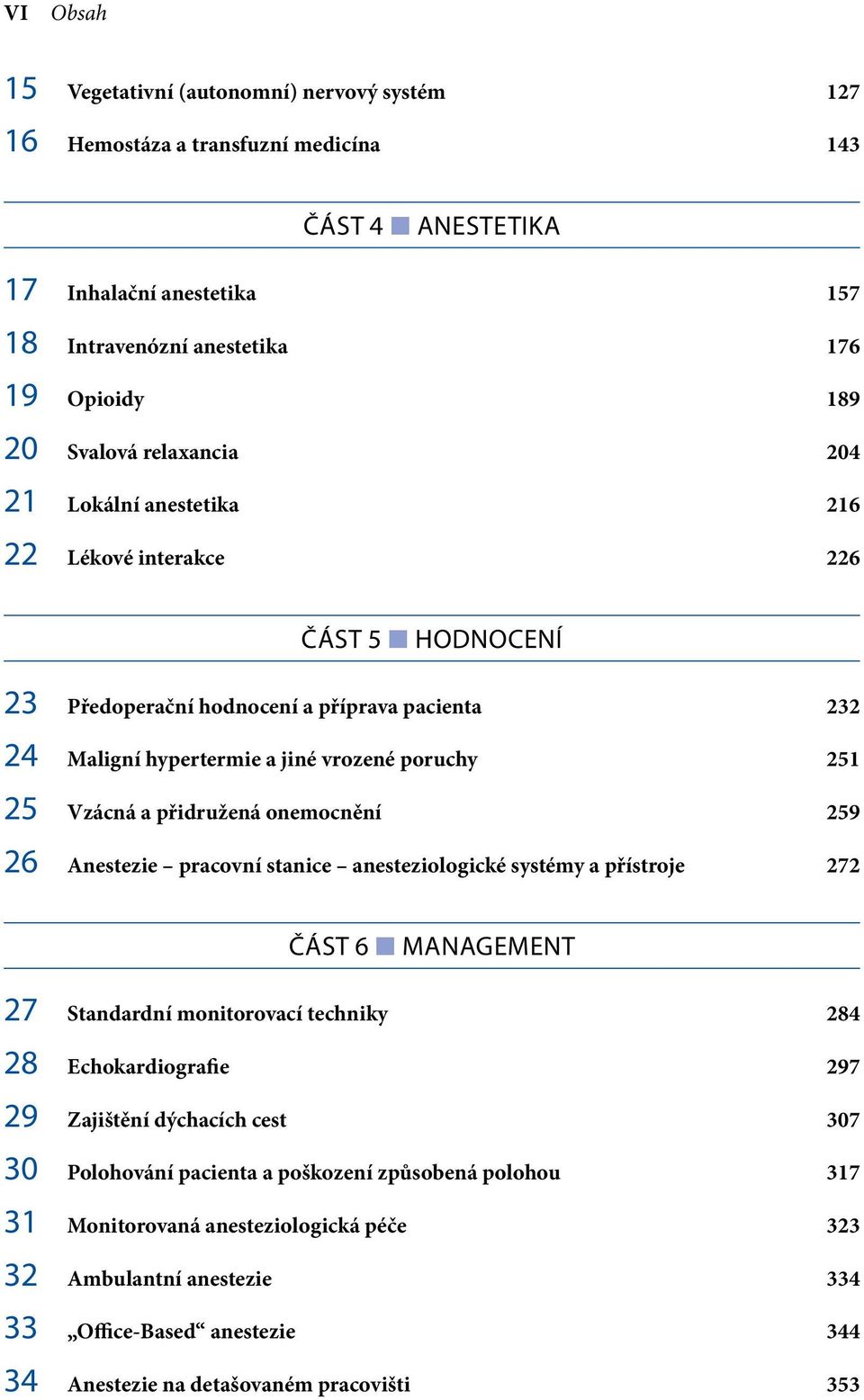 přidružená onemocnění 259 26 Anestezie pracovní stanice anesteziologické systémy a přístroje 272 Část 6 Management 27 Standardní monitorovací techniky 284 28 Echokardiografie 297 29 Zajištění