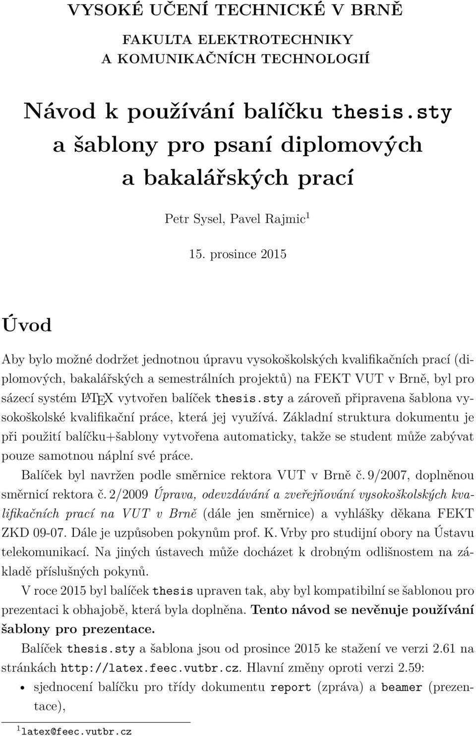 prosince 2015 Úvod Aby bylo možné dodržet jednotnou úpravu vysokoškolských kvalifikačních prací (diplomových, bakalářských a semestrálních projektů) na FEKT VUT v Brně, byl pro sázecí systém L A TEX