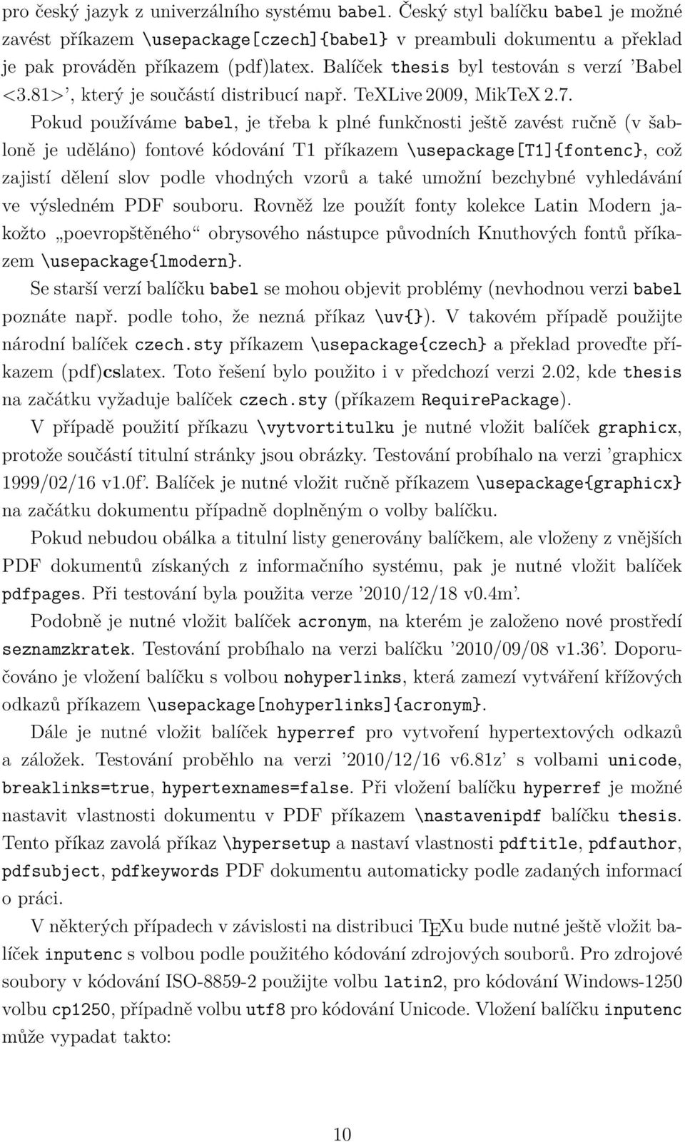 Pokud používáme babel, je třeba k plné funkčnosti ještě zavést ručně (v šabloně je uděláno) fontové kódování T1 příkazem \usepackage[t1]{fontenc}, což zajistí dělení slov podle vhodných vzorů a také