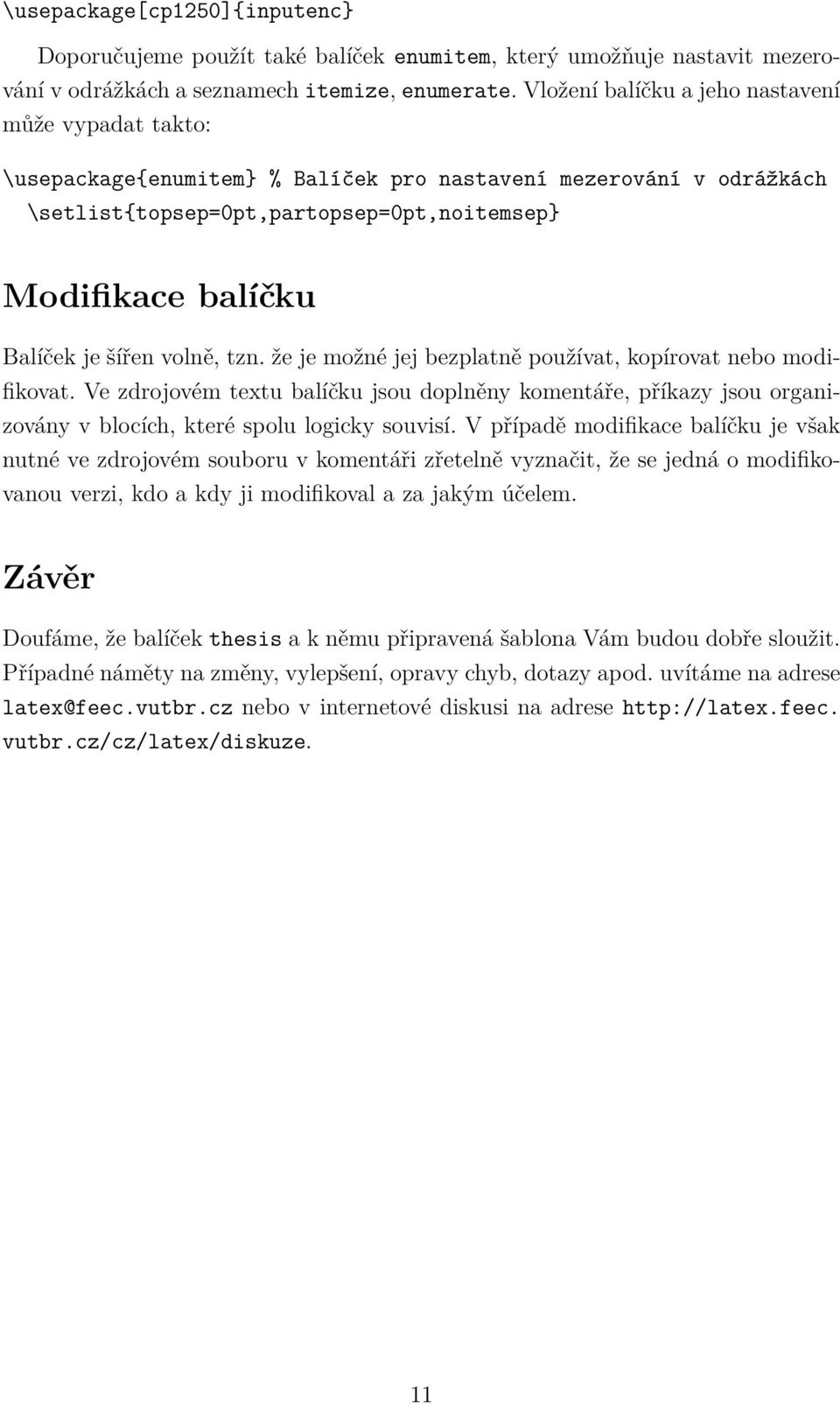 šířen volně, tzn. že je možné jej bezplatně používat, kopírovat nebo modifikovat. Ve zdrojovém textu balíčku jsou doplněny komentáře, příkazy jsou organizovány v blocích, které spolu logicky souvisí.