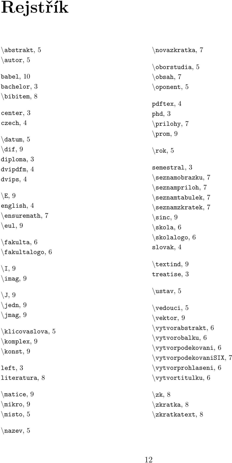 pdftex, 4 phd, 3 prilohy, 7 prom, 9 rok, 5 semestral, 3 seznamobrazku, 7 seznampriloh, 7 seznamtabulek, 7 seznamzkratek, 7 sinc, 9 skola, 6 skolalogo, 6 slovak, 4 textind, 9 treatise,