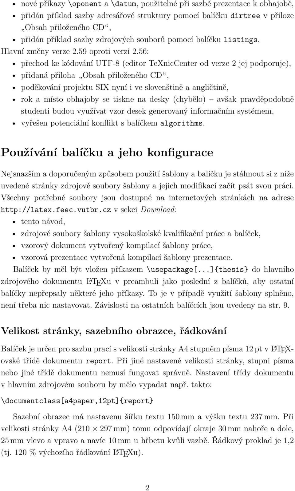 56: přechod ke kódování UTF-8 (editor TeXnicCenter od verze 2 jej podporuje), přidaná příloha Obsah přiloženého CD, poděkování projektu SIX nyní i ve slovenštině a angličtině, rok a místo obhajoby se