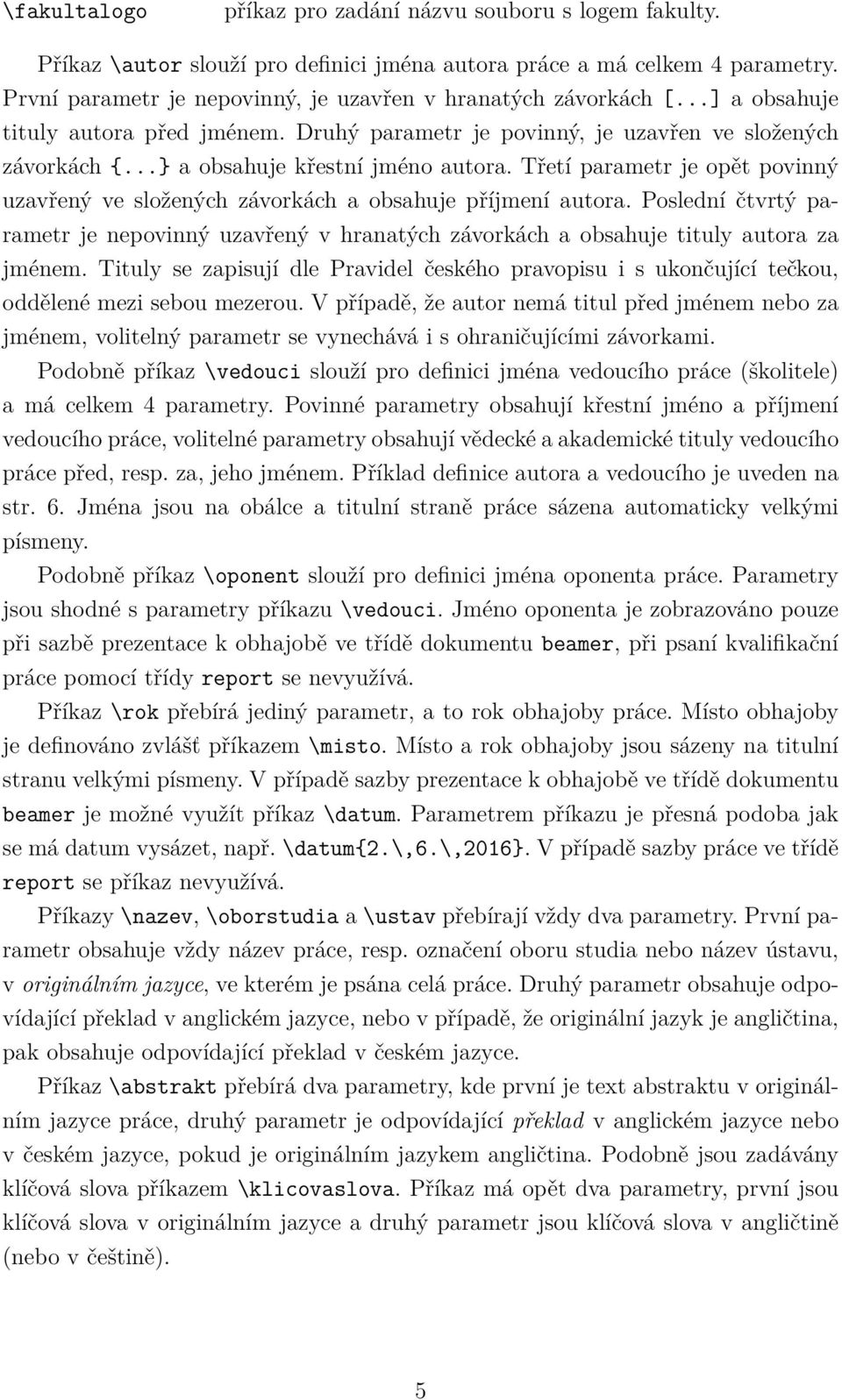 ..} a obsahuje křestní jméno autora. Třetí parametr je opět povinný uzavřený ve složených závorkách a obsahuje příjmení autora.