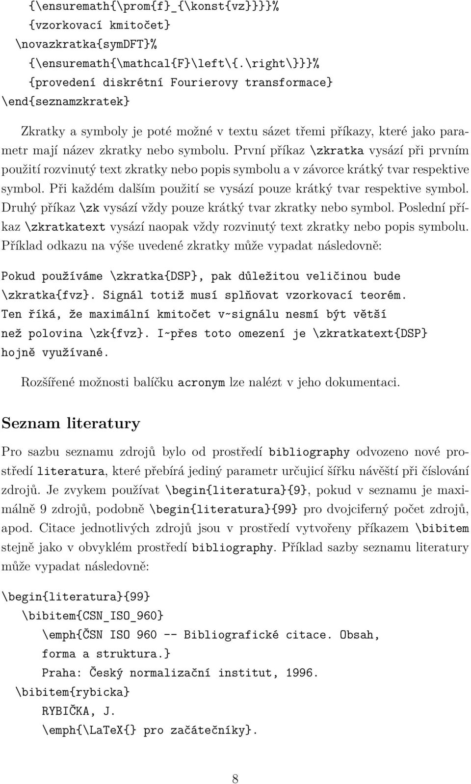 První příkaz \zkratka vysází při prvním použití rozvinutý text zkratky nebo popis symbolu a v závorce krátký tvar respektive symbol.