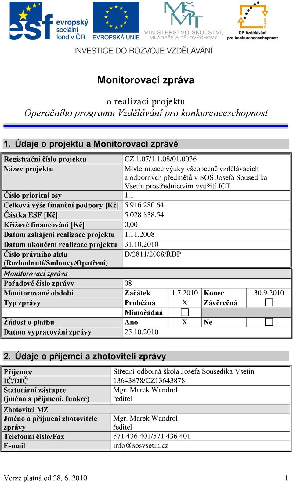 1 Celková výše finanční podpory [Kč] 5 916 280,64 Částka ESF [Kč] 5 028 838,54 Křížové financování [Kč] 0,00 Datum zahájení realizace projektu 1.11.2008 Datum ukončení realizace projektu 31.10.