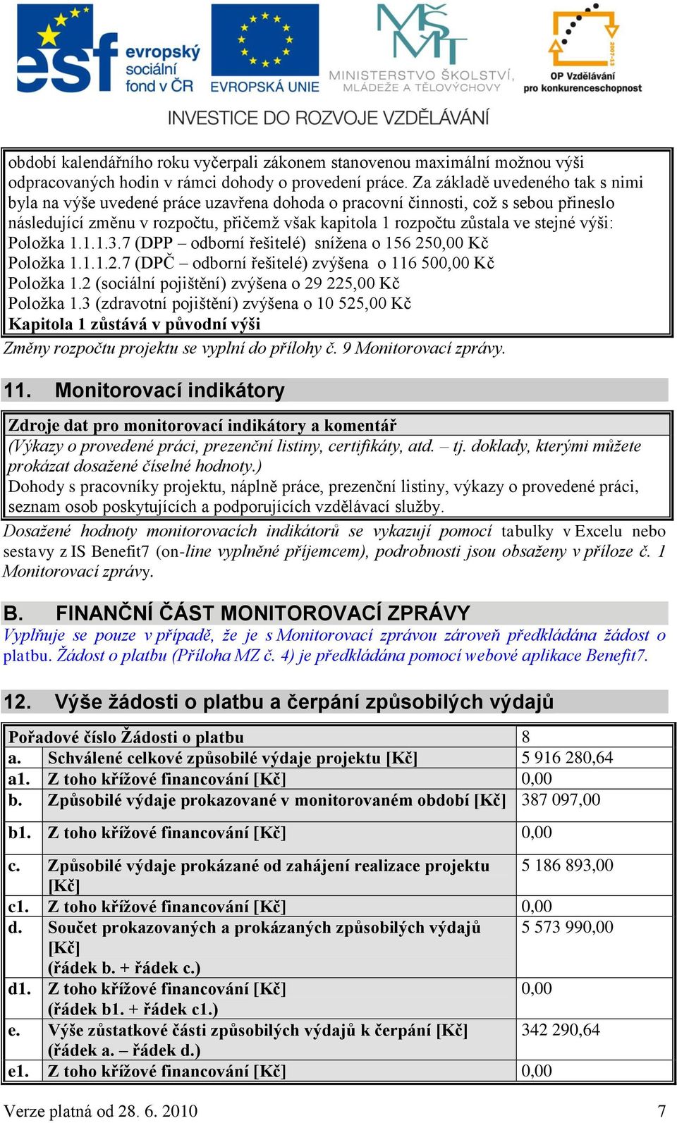 výši: Položka 1.1.1.3.7 (DPP odborní řešitelé) snížena o 156 250,00 Kč Položka 1.1.1.2.7 (DPČ odborní řešitelé) zvýšena o 116 500,00 Kč Položka 1.