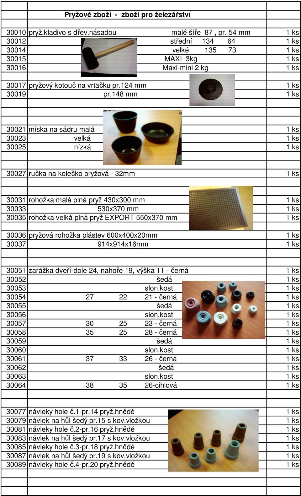 148 mm 30021 miska na sádru malá 30023 velká 30025 nízká 30027 ručka na kolečko pryžová - 32mm 30031 rohožka malá plná pryž 430x300 mm 30033 530x370 mm 30035 rohožka velká plná pryž EXPORT 550x370 mm