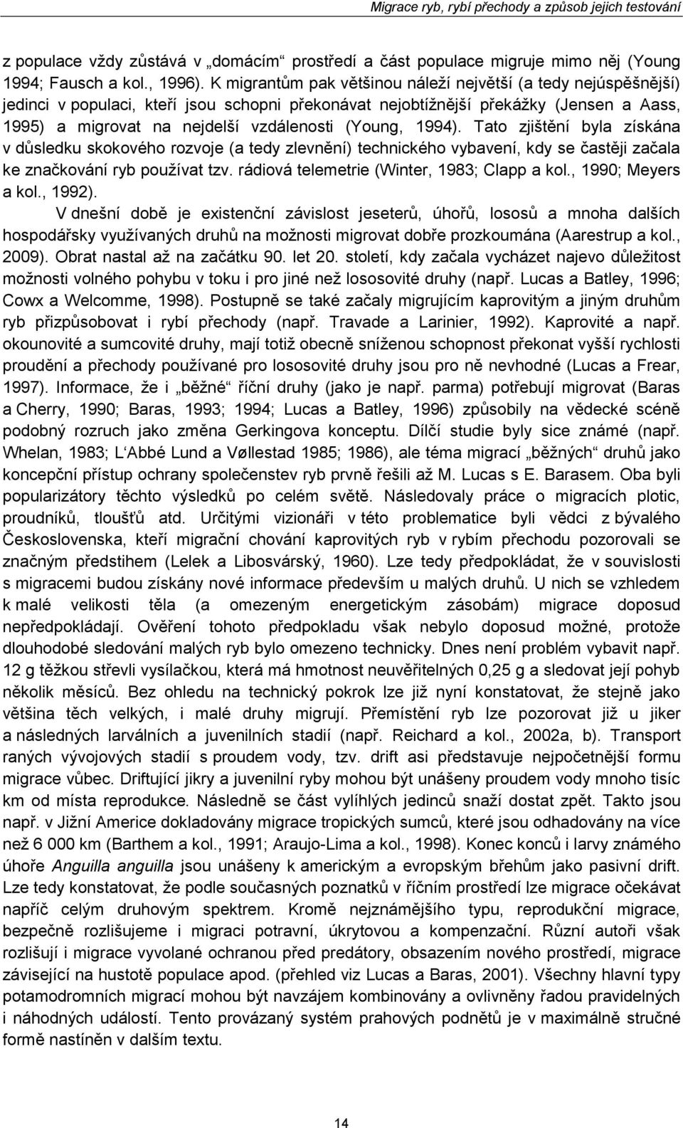 (Young, 1994). Tato zjištění byla získána v důsledku skokového rozvoje (a tedy zlevnění) technického vybavení, kdy se častěji začala ke značkování ryb používat tzv.