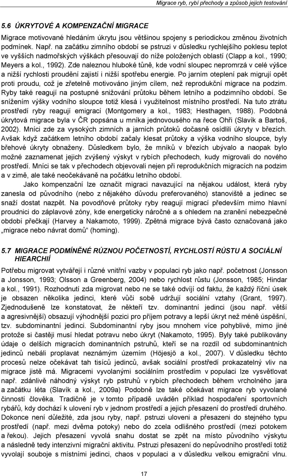 Zde naleznou hluboké tůně, kde vodní sloupec nepromrzá v celé výšce a nižší rychlosti proudění zajistí i nižší spotřebu energie.