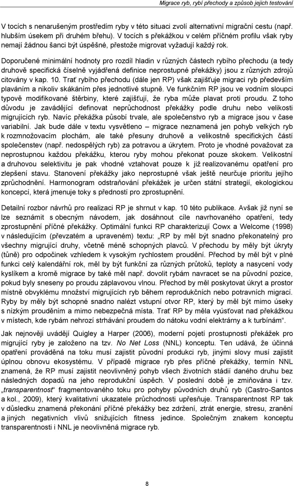 Doporučené minimální hodnoty pro rozdíl hladin v různých částech rybího přechodu (a tedy druhově specifická číselně vyjádřená definice neprostupné překážky) jsou z různých zdrojů citovány v kap. 10.