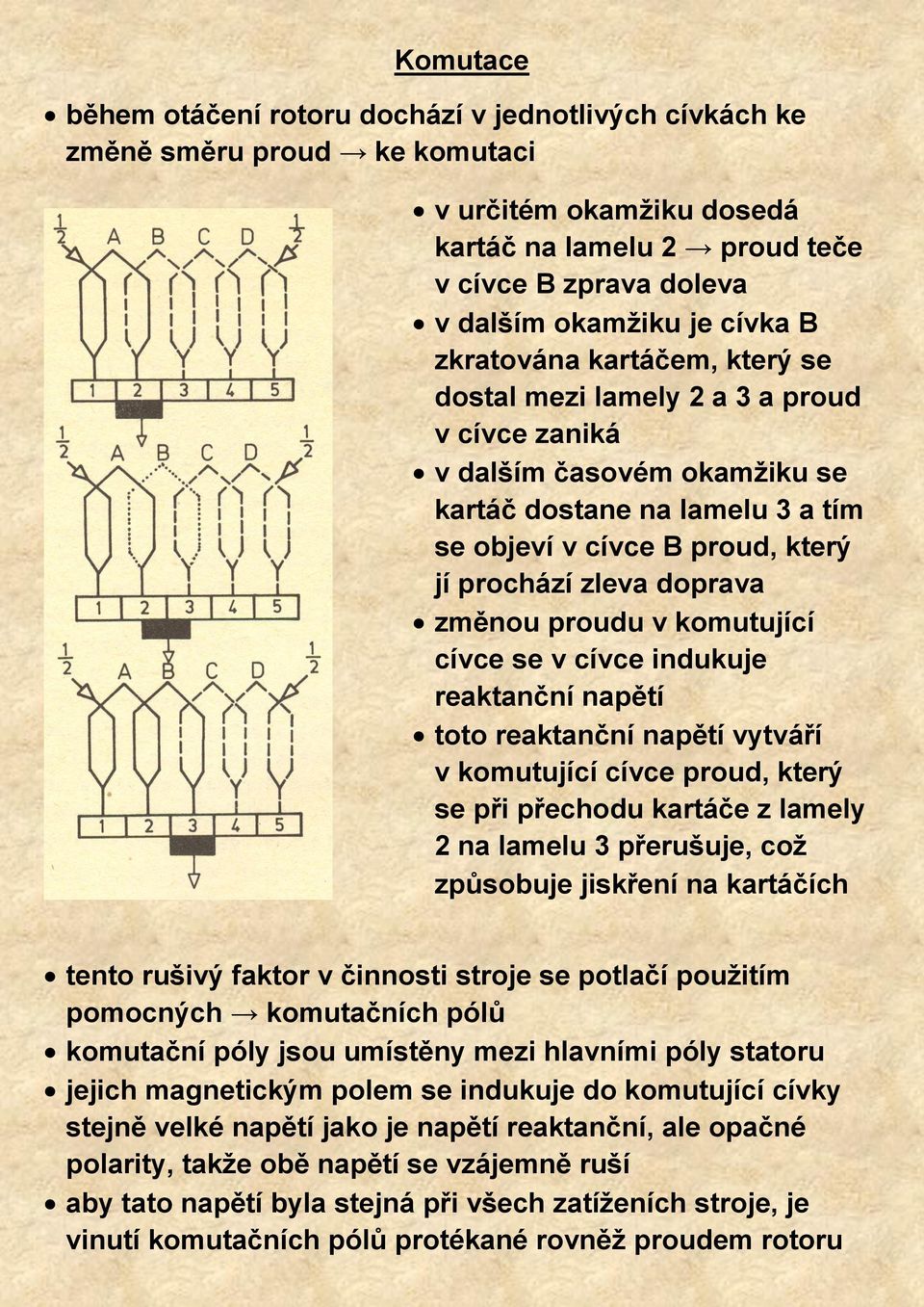 doprava změnou proudu v komutující cívce se v cívce indukuje reaktanční napětí toto reaktanční napětí vytváří v komutující cívce proud, který se při přechodu kartáče z lamely 2 na lamelu 3 přerušuje,