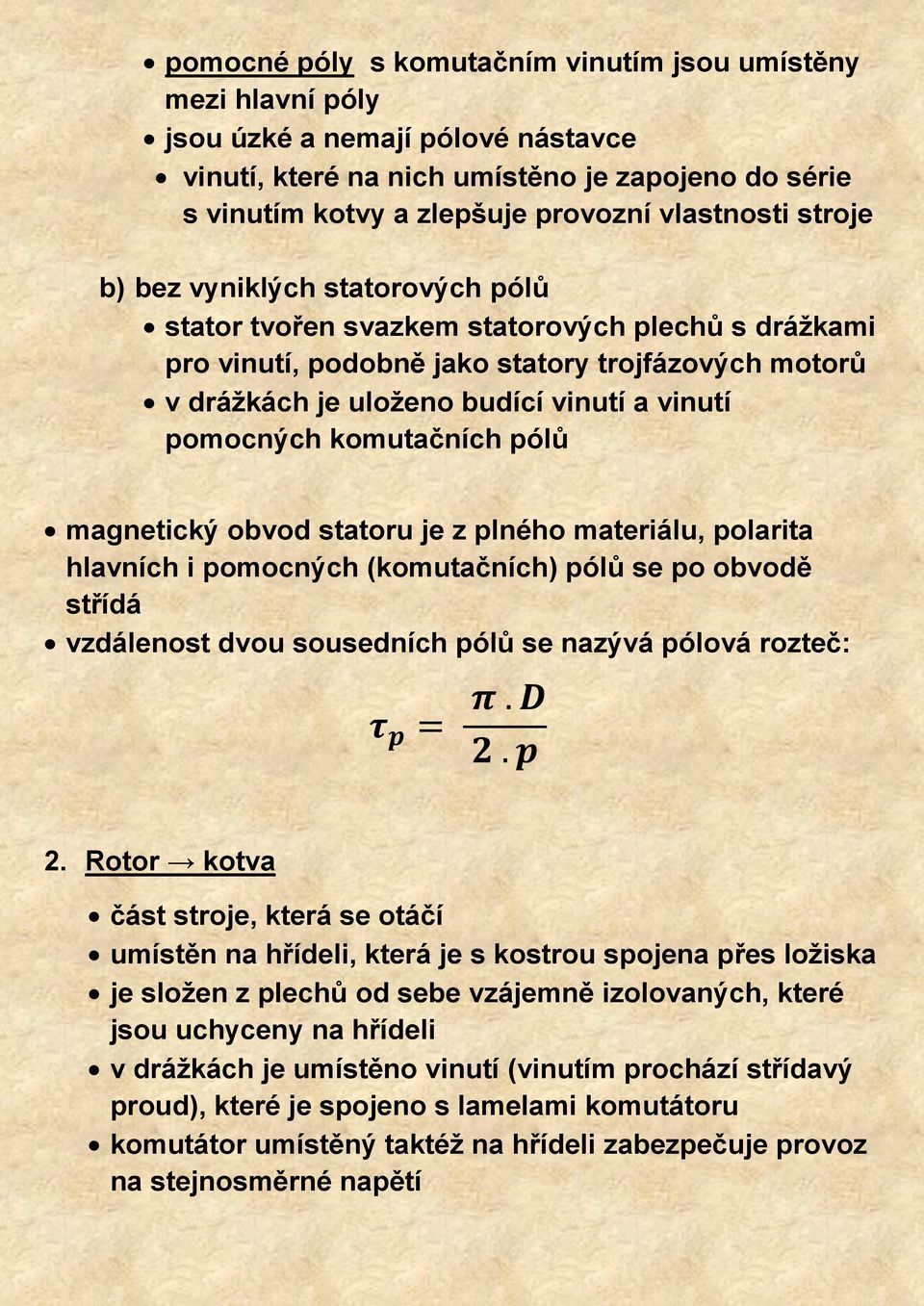 pomocných komutačních pólů magnetický obvod statoru je z plného materiálu, polarita hlavních i pomocných (komutačních) pólů se po obvodě střídá vzdálenost dvou sousedních pólů se nazývá pólová