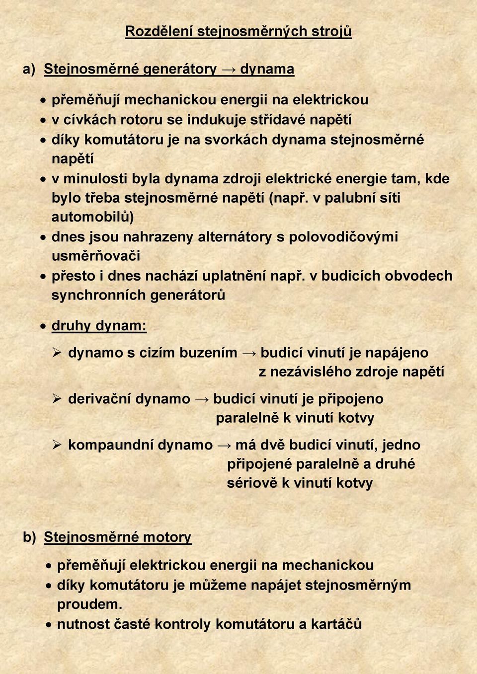 v palubní síti automobilů) dnes jsou nahrazeny alternátory s polovodičovými usměrňovači přesto i dnes nachází uplatnění např.