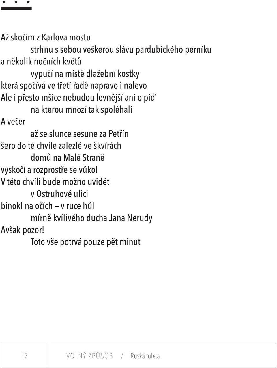 sesune za Petřín šero do té chvíle zalezlé ve škvírách domů na Malé Straně vyskočí a rozprostře se vůkol V této chvíli bude možno uvidět v