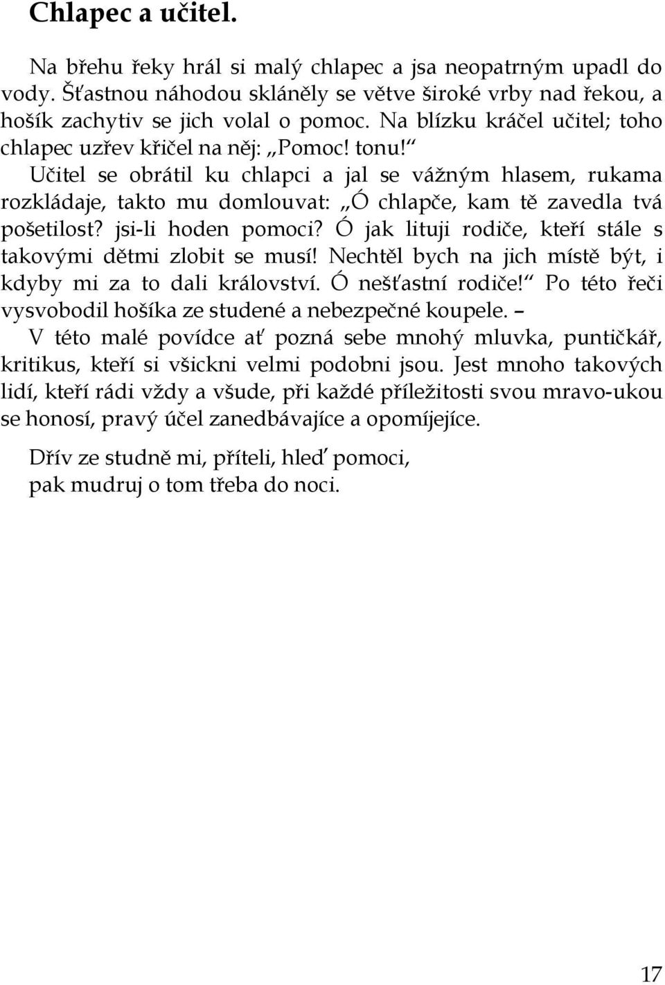 Učitel se obrátil ku chlapci a jal se vážným hlasem, rukama rozkládaje, takto mu domlouvat: Ó chlapče, kam tě zavedla tvá pošetilost? jsi-li hoden pomoci?