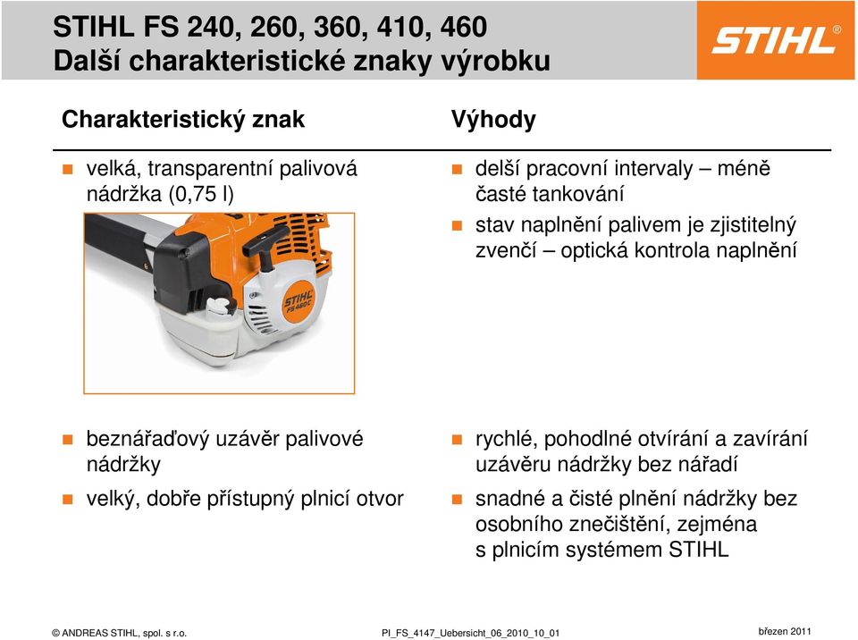 naplnění beznářaďový uzávěr palivové nádržky velký, dobře přístupný plnicí otvor rychlé, pohodlné otvírání a