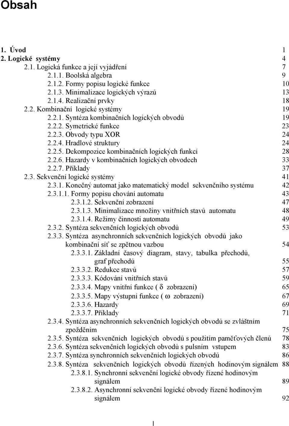 Dekompozice kombinačních logických funkcí 28 2.2.6. Hazardy v kombinačních logických obvodech 33 2.2.7. Příklady 37 2.3. Sekvenční logické systémy 41 