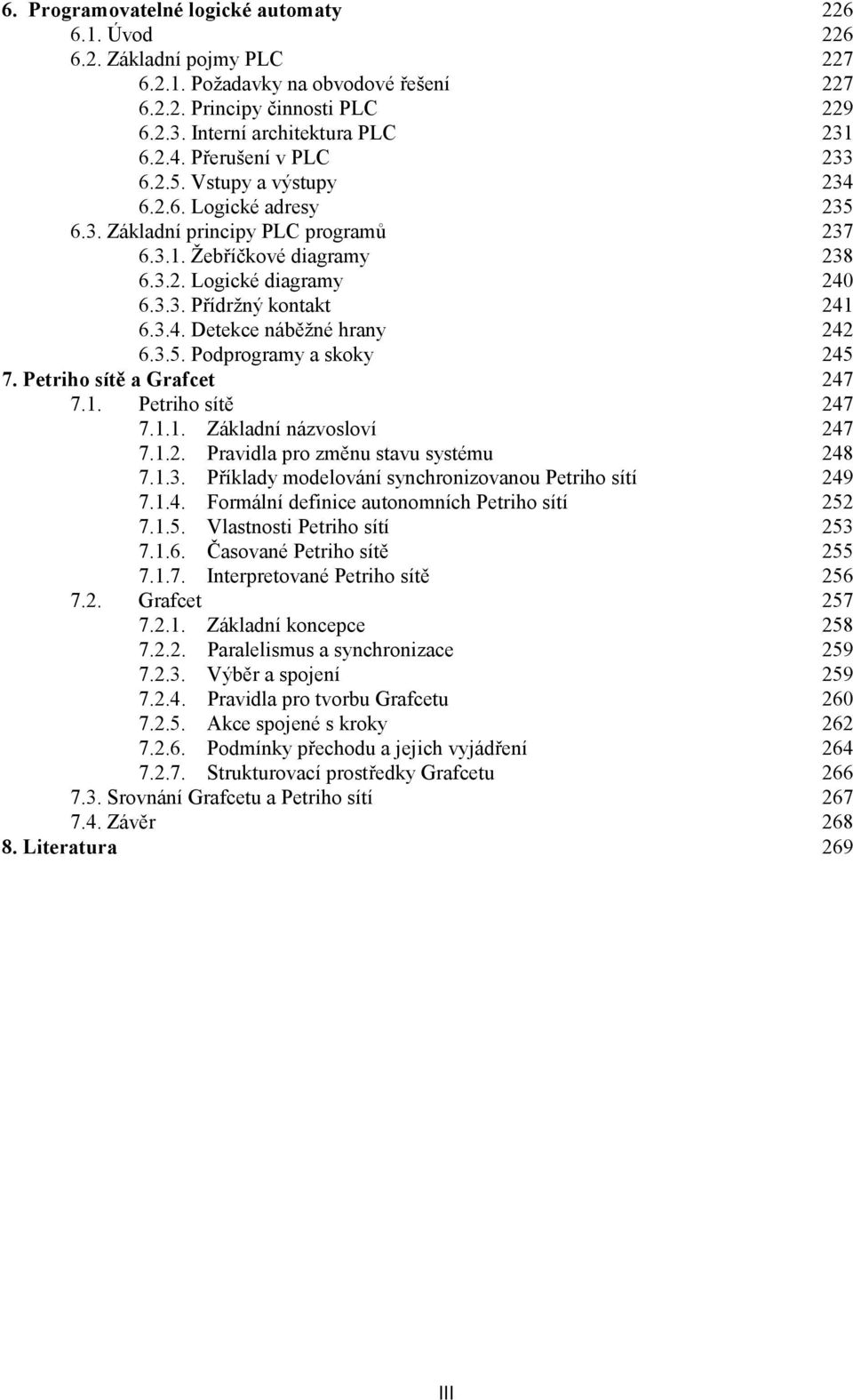 3.4. Detekce náběžné hrany 242 6.3.5. Podprogramy a skoky 245 7. Petriho sítě a Grafcet 247 7.1. Petriho sítě 247 7.1.1. Základní názvosloví 247 7.1.2. Pravidla pro změnu stavu systému 248 7.1.3. Příklady modelování synchronizovanou Petriho sítí 249 7.