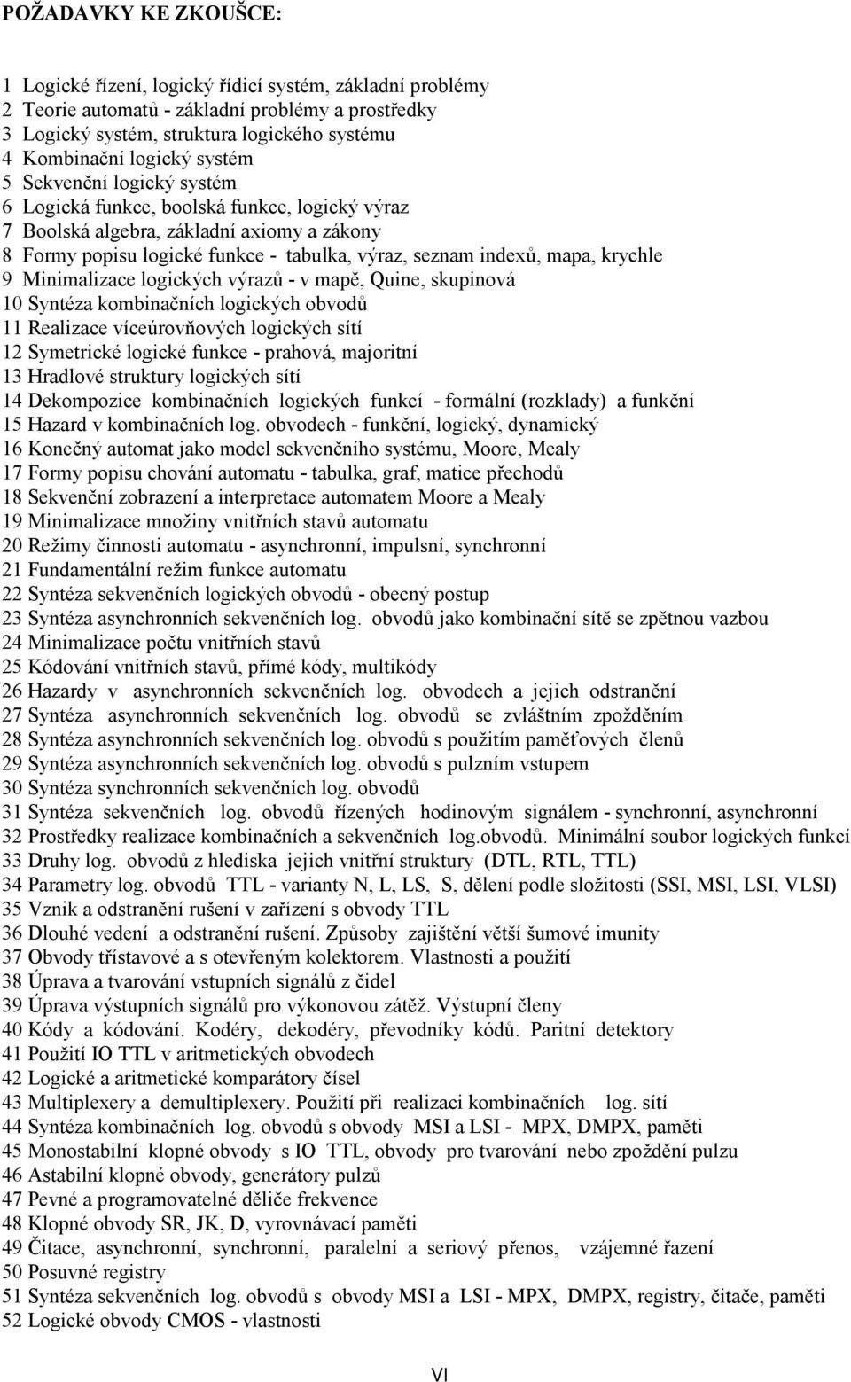 krychle 9 Minimalizace logických výrazů - v mapě, Quine, skupinová 10 Syntéza kombinačních logických obvodů 11 Realizace víceúrovňových logických sítí 12 Symetrické logické funkce - prahová,