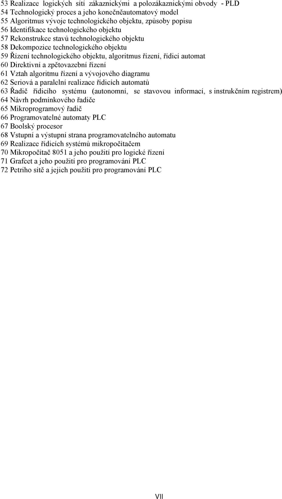 Direktivní a zpětovazební řízení 61 Vztah algoritmu řízení a vývojového diagramu 62 Seriová a paralelní realizace řídicích automatů 63 Řadič řídicího systému (autonomní, se stavovou informací, s