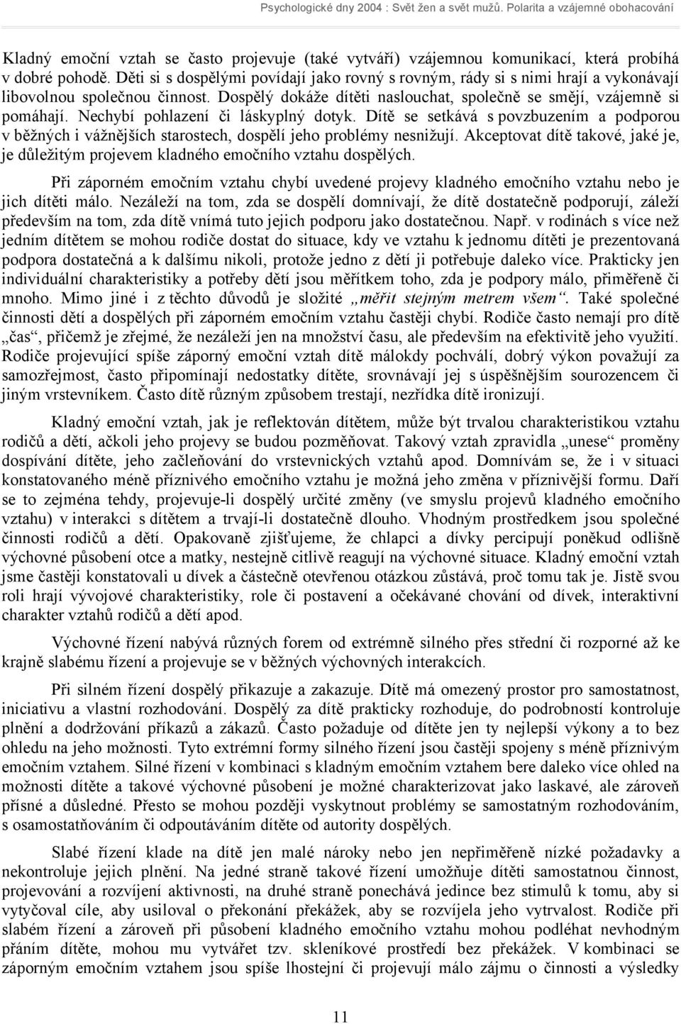 Nechybí pohlazení či láskyplný dotyk. Dítě se setkává s povzbuzením a podporou v běžných i vážnějších starostech, dospělí jeho problémy nesnižují.