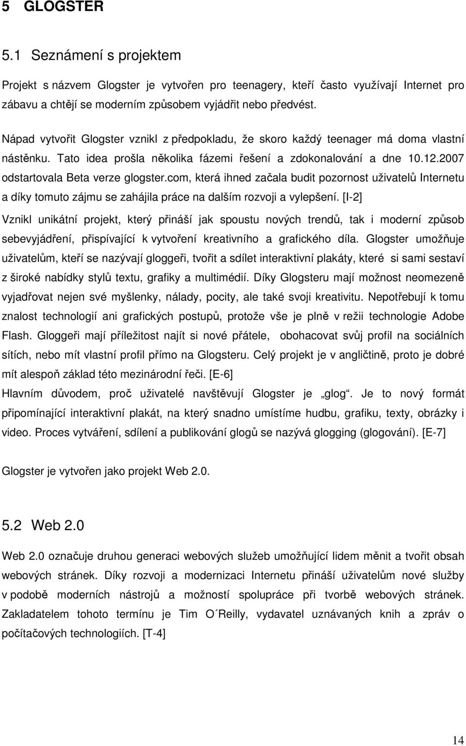 2007 odstartovala Beta verze glogster.com, která ihned začala budit pozornost uživatelů Internetu a díky tomuto zájmu se zahájila práce na dalším rozvoji a vylepšení.