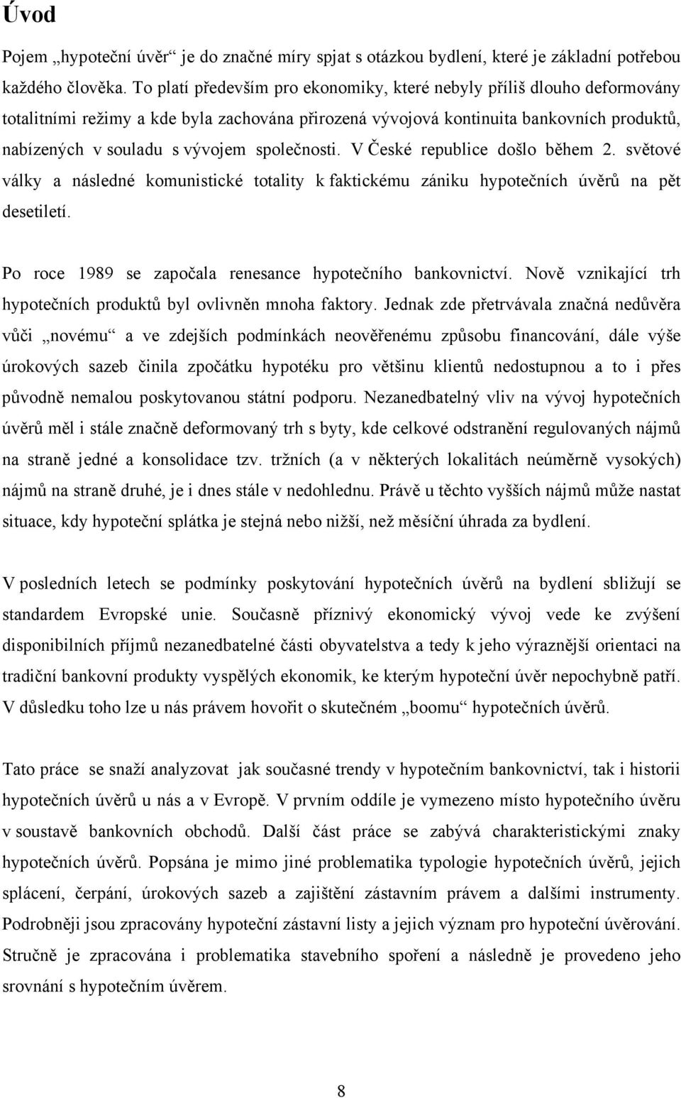 společnosti. V České republice došlo během 2. světové války a následné komunistické totality k faktickému zániku hypotečních úvěrů na pět desetiletí.