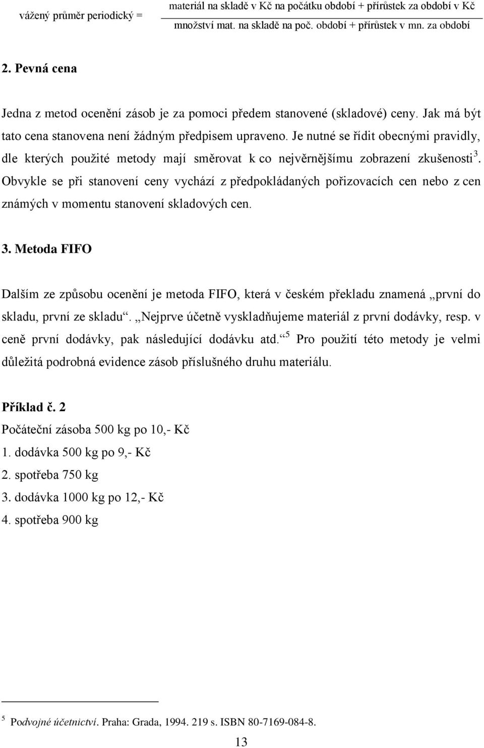 Je nutné se řídit obecnými pravidly, dle kterých použité metody mají směrovat k co nejvěrnějšímu zobrazení zkušenosti 3.