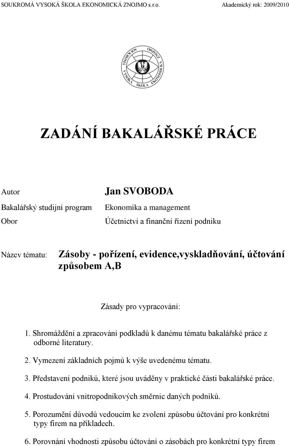 pořízení, evidence,vyskladňování, účtování způsobem A,B Zásady pro vypracování: 1. Shromáždění a zpracování podkladů k danému tématu bakalářské práce z odborné literatury. 2.