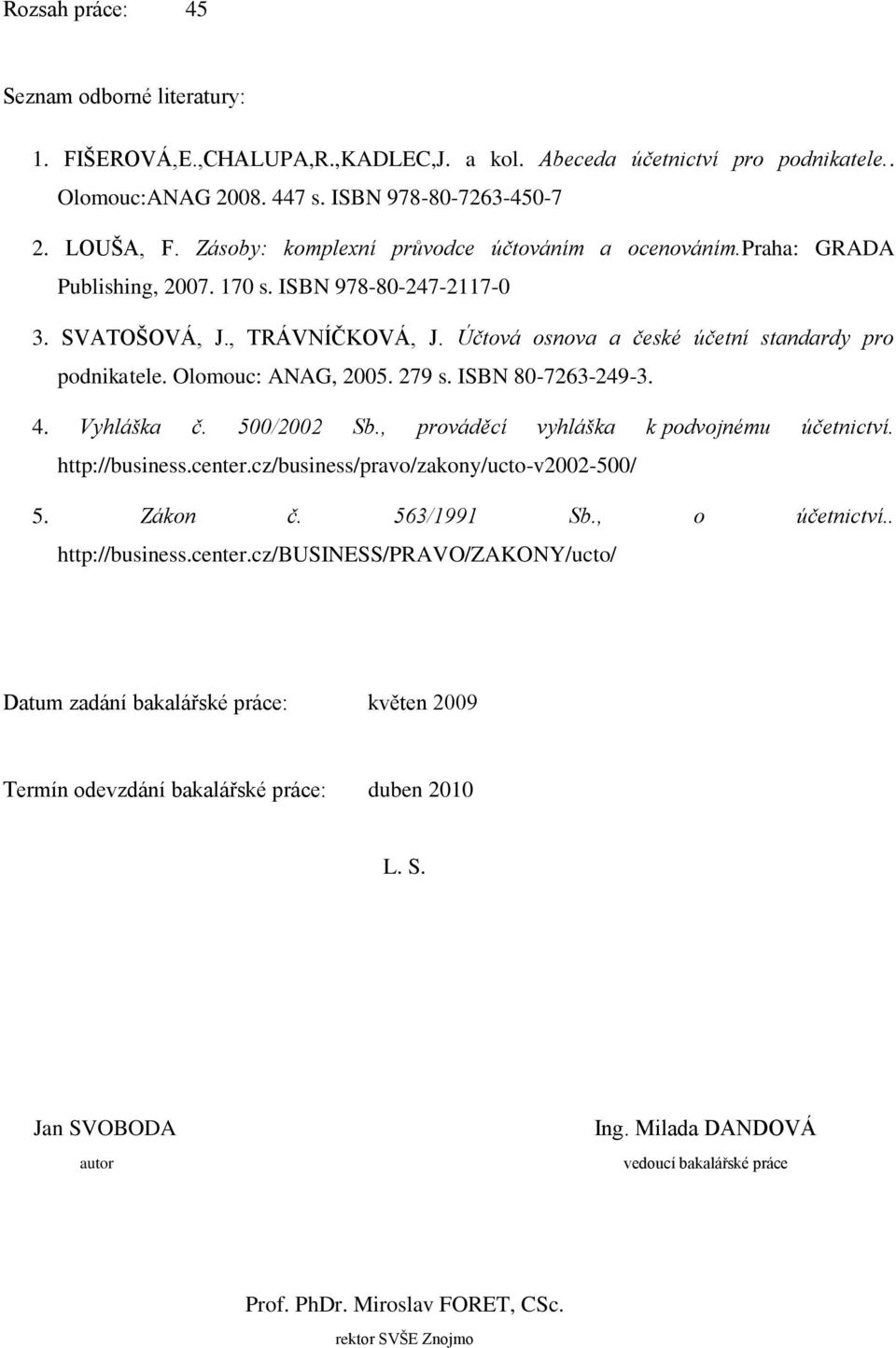 Olomouc: ANAG, 2005. 279 s. ISBN 80-7263-249-3. 4. Vyhláška č. 500/2002 Sb., prováděcí vyhláška k podvojnému účetnictví. http://business.center.cz/business/pravo/zakony/ucto-v2002-500/ 5. Zákon č.