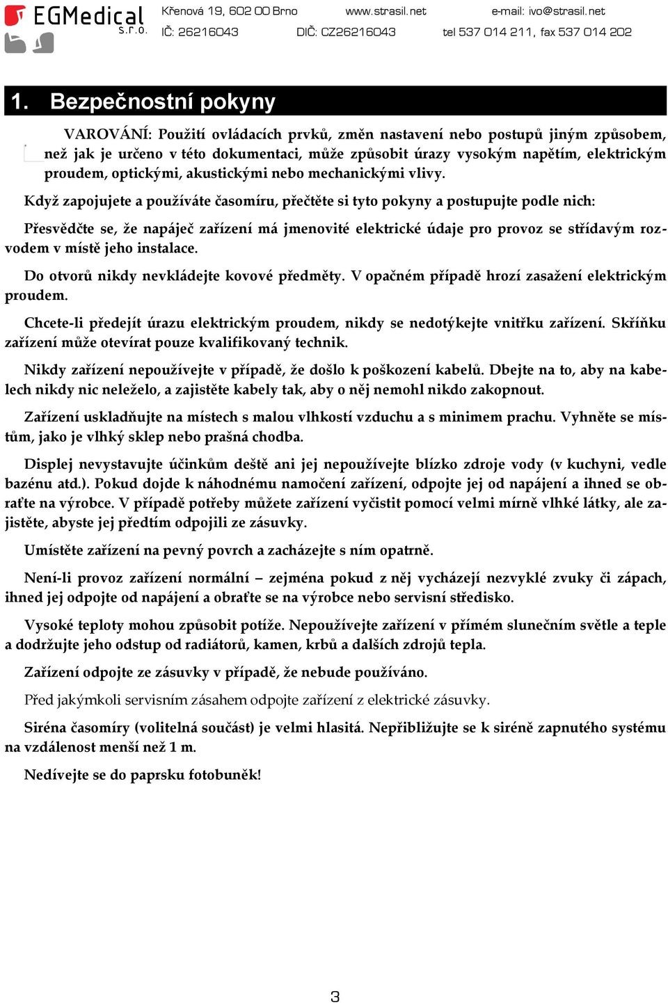 Když zapojujete a používáte časomíru, přečtěte si tyto pokyny a postupujte podle nich: Přesvědčte se, že napáječ zařízení má jmenovité elektrické údaje pro provoz se střídavým rozvodem v místě jeho