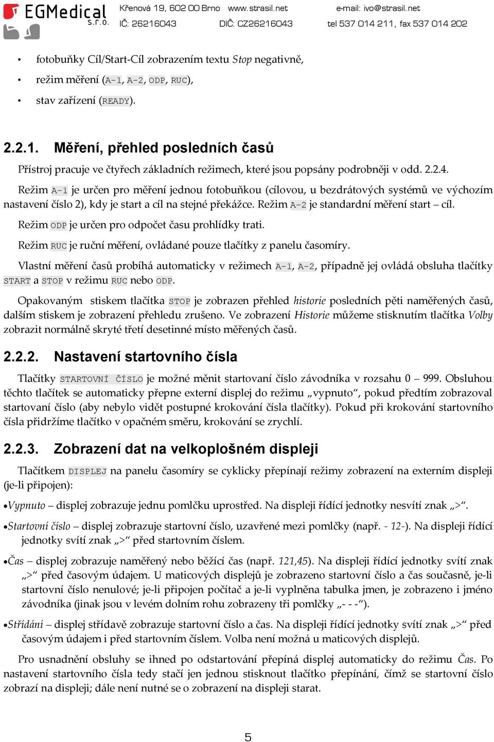 Režim ODP je určen pro odpočet času prohlídky trati. Režim RUC je ruční měření, ovládané pouze tlačítky z panelu časomíry.