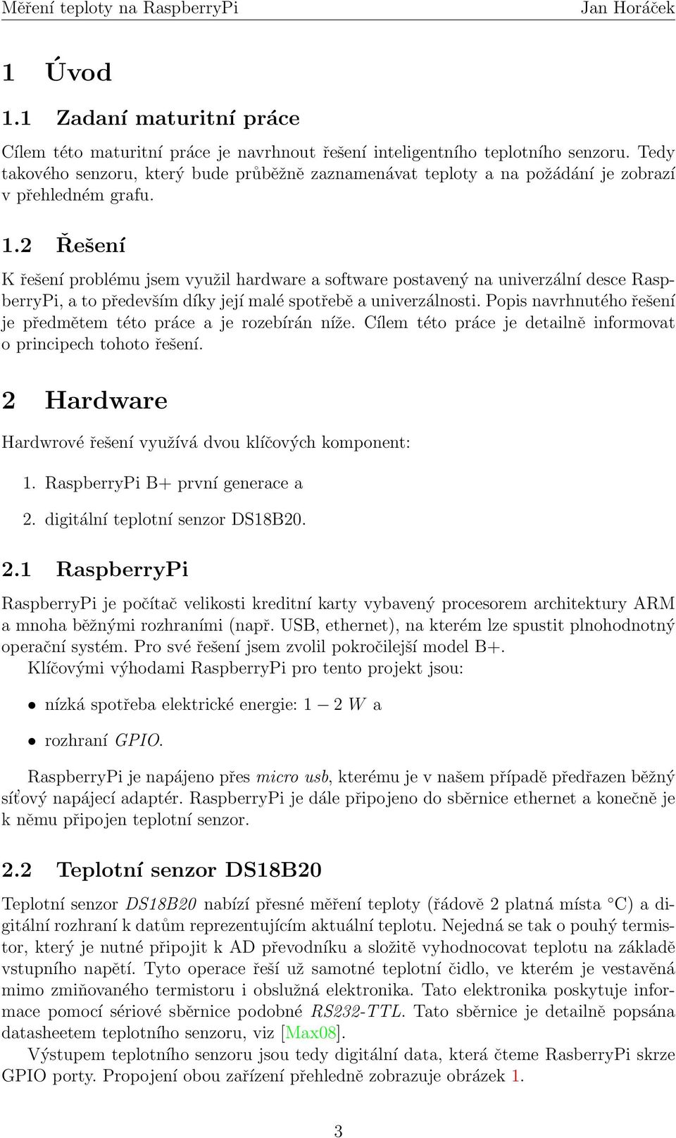 2 Řešení K řešení problému jsem využil hardware a software postavený na univerzální desce RaspberryPi, a to především díky její malé spotřebě a univerzálnosti.