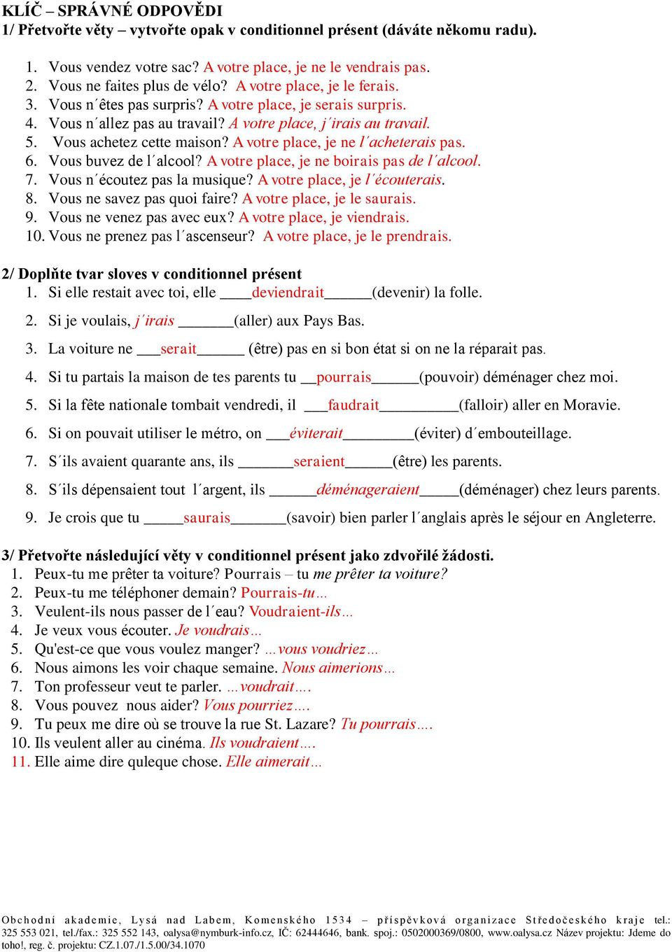 A votre place, je ne l acheterais pas. 6. Vous buvez de l alcool? A votre place, je ne boirais pas de l alcool. 7. Vous n écoutez pas la musique? A votre place, je l écouterais. 8.