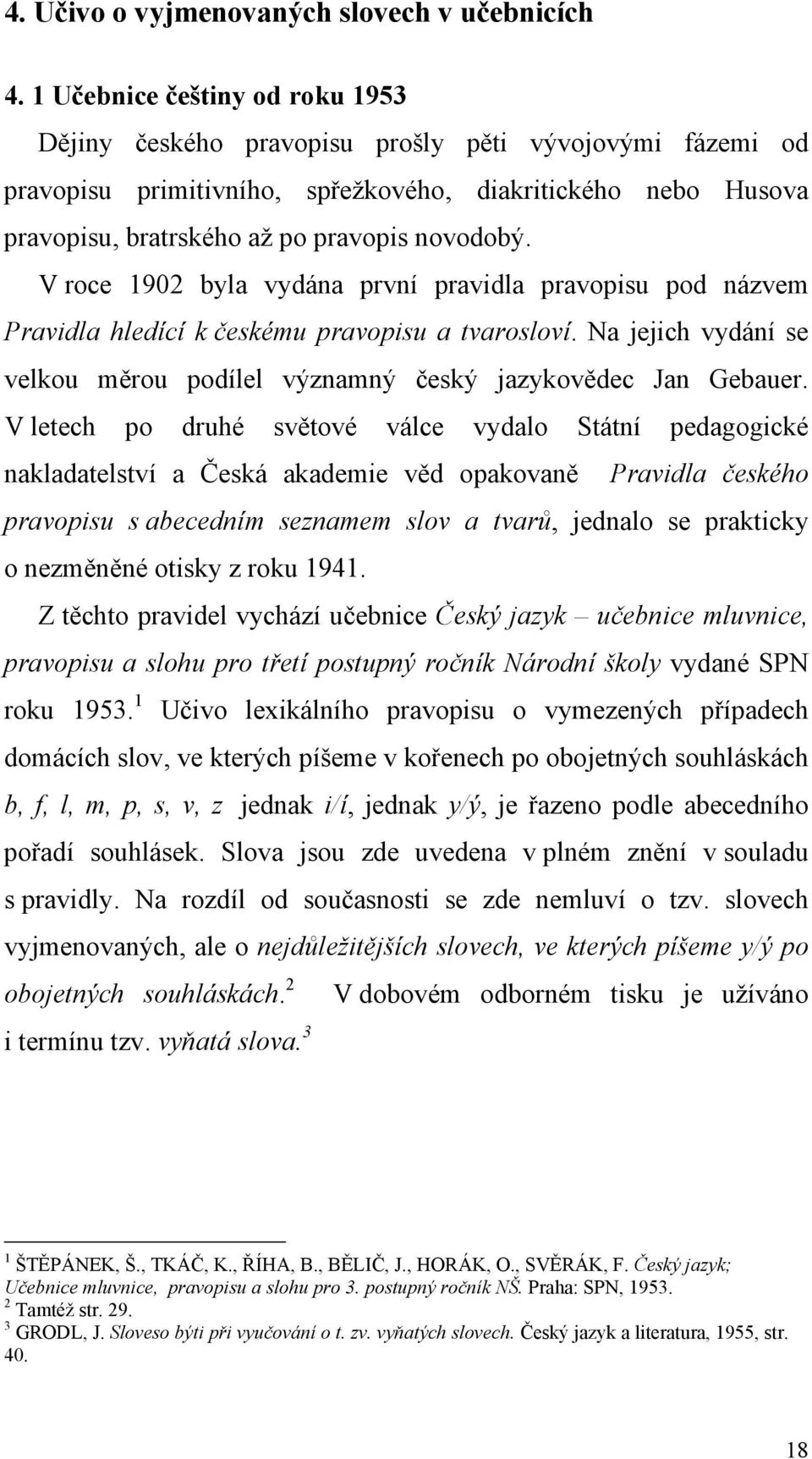V roce 1902 byla vydána první pravidla pravopisu pod názvem Pravidla hledící k českému pravopisu a tvarosloví. Na jejich vydání se velkou měrou podílel významný český jazykovědec Jan Gebauer.