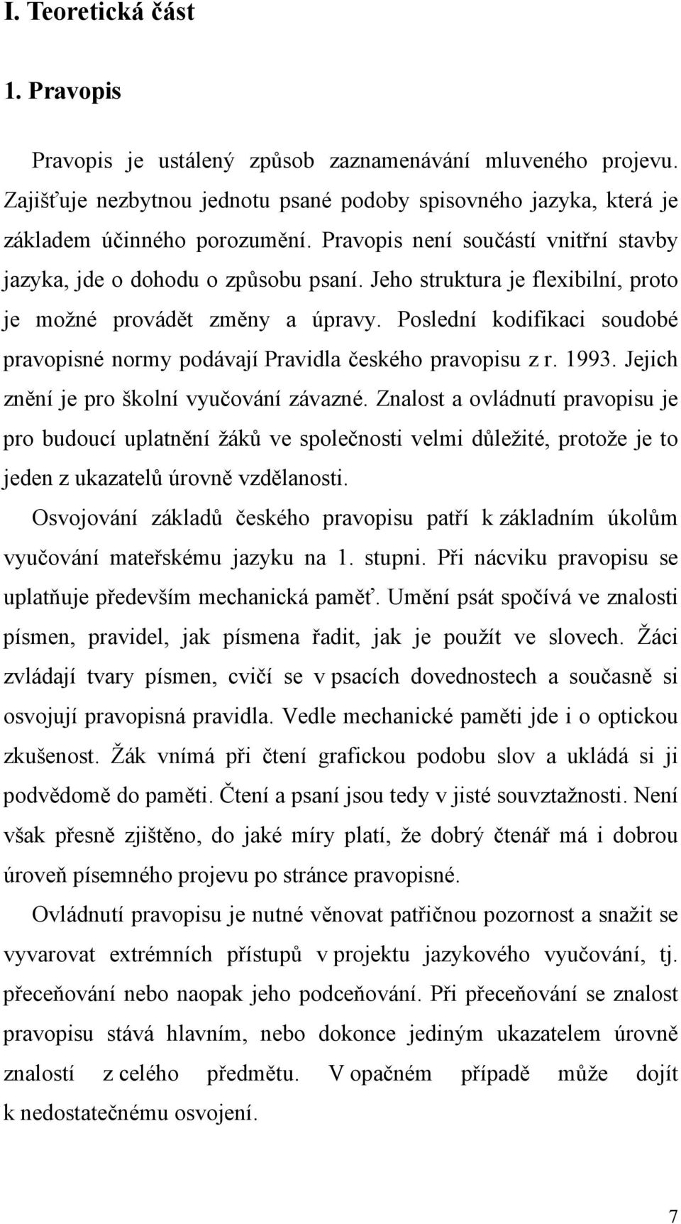 Poslední kodifikaci soudobé pravopisné normy podávají Pravidla českého pravopisu z r. 1993. Jejich znění je pro školní vyučování závazné.