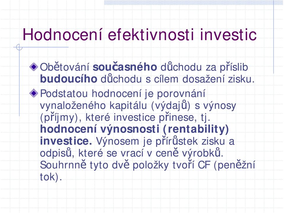 Podstatou hodnocení je porovnání vynaloženého kapitálu (výdajů) s výnosy (příjmy), které