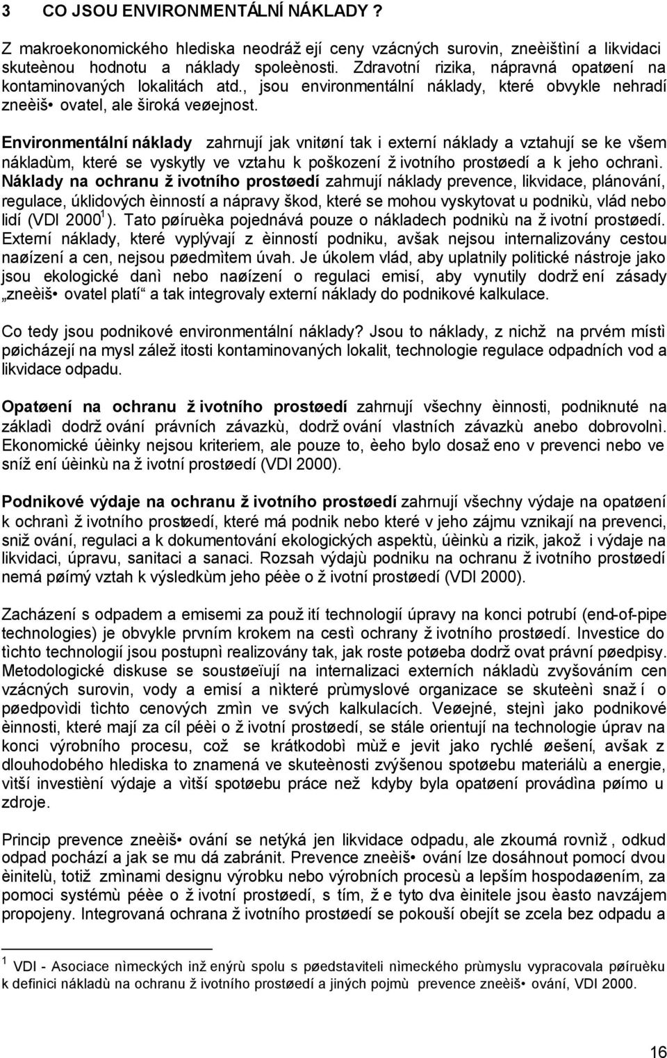 Environmentální náklady zahrnují jak vnitøní tak i externí náklady a vztahují se ke všem nákladùm, které se vyskytly ve vztahu k poškození životního prostøedí a k jeho ochranì.