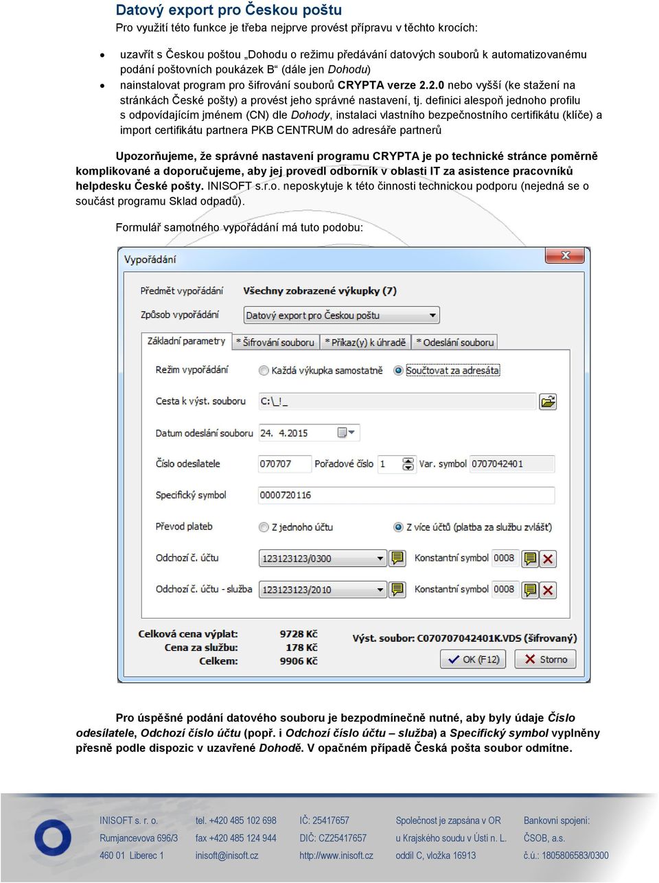 definici alespoň jednoho profilu s odpovídajícím jménem (CN) dle Dohody, instalaci vlastního bezpečnostního certifikátu (klíče) a import certifikátu partnera PKB CENTRUM do adresáře partnerů