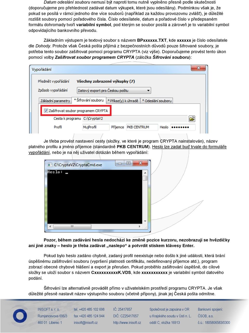 Číslo odesílatele, datum a pořadové číslo v předepsaném formátu dohromady tvoří variabilní symbol, pod kterým se soubor posílá a zároveň je to variabilní symbol odpovídajícího bankovního převodu.